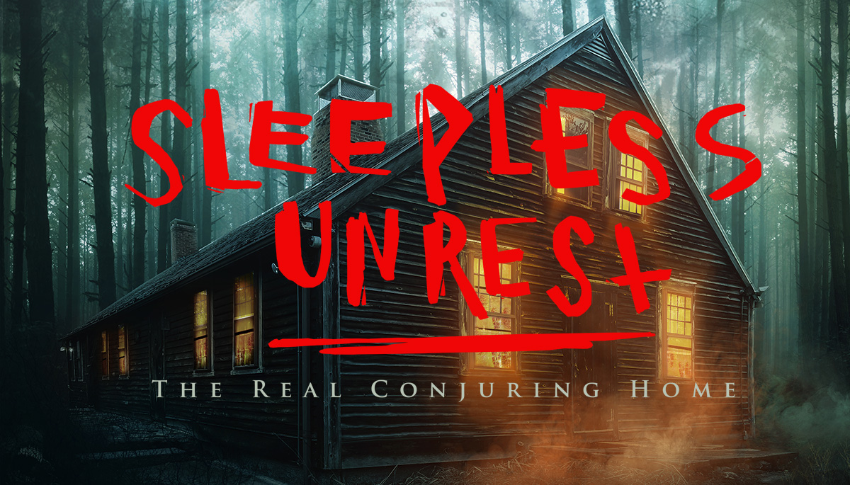 The Sleepless Unrest: The Real Conjuring Home