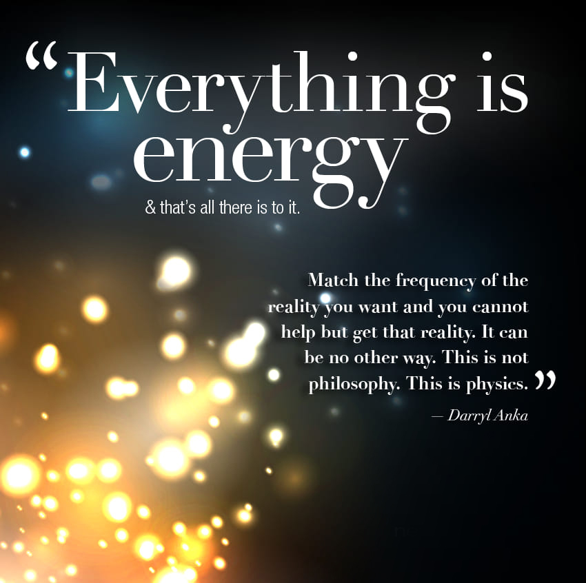 everything is energy and that's all there is to it
