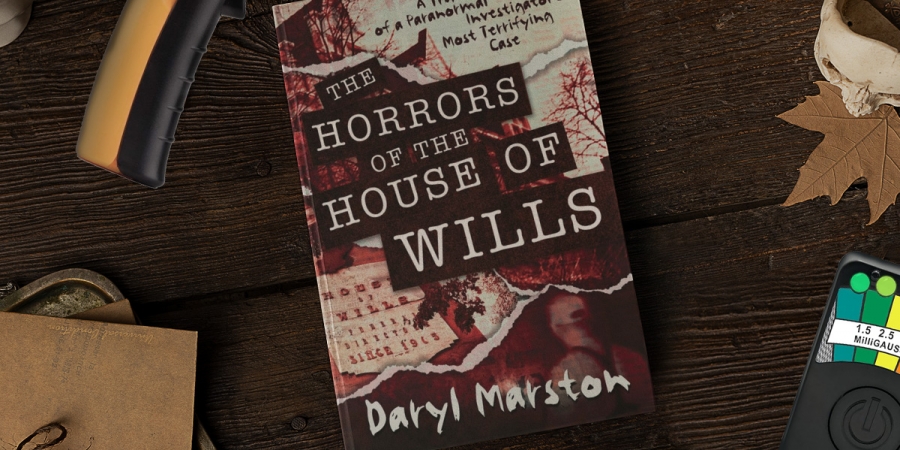 Daryl Marston - The Horrors of the House of Wills: A True Story of a Paranormal Investigator's Most Terrifying Case